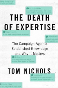 The Death of Expertise: The Campaign Against Established Knowledge and Why it Matters by Thomas M. Nichols