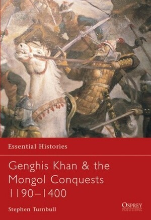 Genghis Kahn & the Mongol Conquests 1190–1400 by Stephen Turnbull