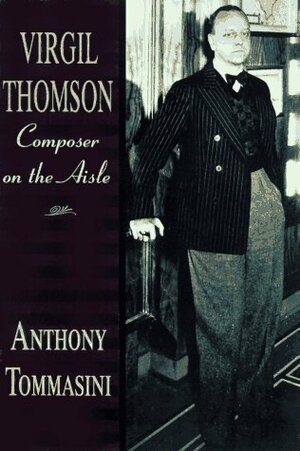 Virgil Thomson: Composer on the Aisle by Anthony Tommasini