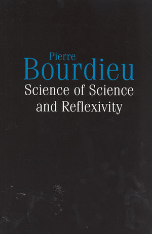 Science of Science and Reflexivity by Pierre Bourdieu, Richard Nice