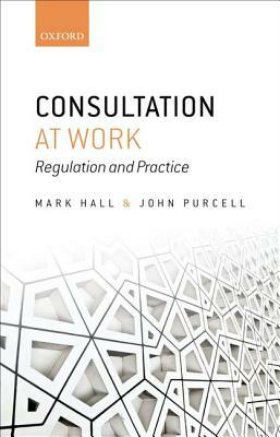 Consultation at Work: Regulation and Practice by Mark Hall, John Purcell