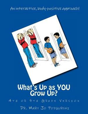 What's Up as YOU Grow Up?: 4th and 5th Grade Version by Mary Jo Jo Podgurski