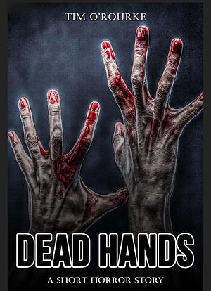 Dead Hands by Tim O'Rourke