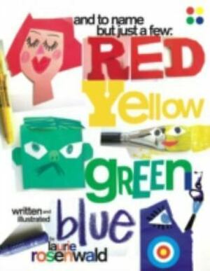 And to Name But Just a Few: Red, Yellow, Green, Blue by Laurie Rosenwald