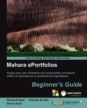 Mahara E-Portfolios: Beginner's Guide by Richard Hand, Thomas Bell, Derrin Kent