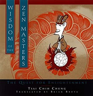 Wisdom of the Zen Masters: The Quest for Enlightenment by Tsai Chih Chung, Brian Bruya