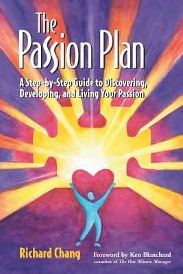 The Passion Plan: A Step-By-Step Guide to Discovering, Developing, and Living Your Passion by Richard Y. Chang