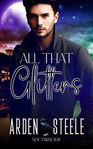 All That Glitters: A Nocturne Bay Story by Arden Steele