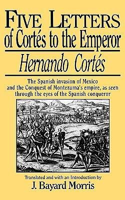 Five Letters of Cortés to the Emperor by Hernán Cortés, J. Bayard Morris