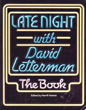 Late Night with David Letterman: The Book by Merrill Markoe