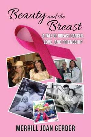 Beauty and the Breast: A Tale of Breast Cancer, Love, and Friendship by Merrill Joan Gerber