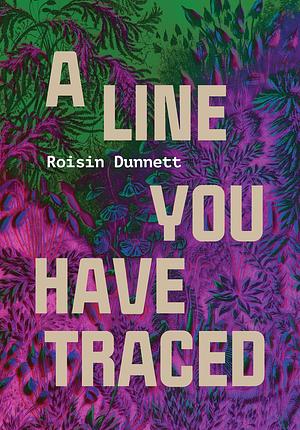 A Line You Have Traced by Roisin Dunnett