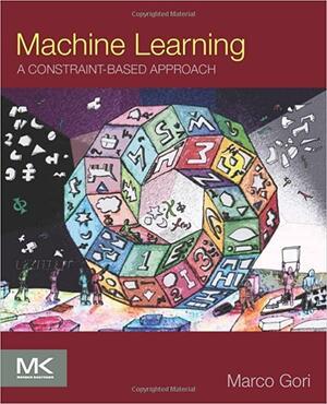 Machine Learning: A Constraint-Based Approach by Marco Gori