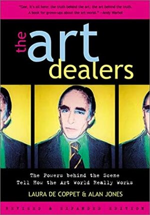 The Art Dealers, Revised & Expanded: The Powers Behind the Scene Tell How the Art World Really Works by Laura de Coppet, Alan Jones
