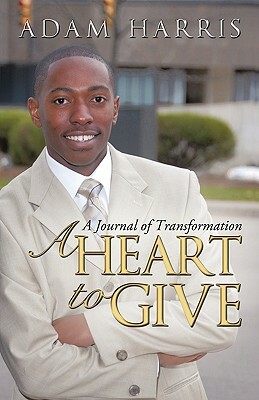 A Heart to Give: A Journal of Transformation by Adam Harris