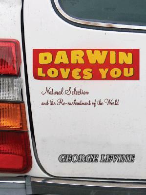 Darwin Loves You: Natural Selection and the Re-Enchantment of the World by George Lewis Levine