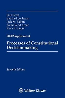 Processes of Constitutional Decisionmaking: Cases and Materials, Seventh Edition, 2020 Supplement by Sanford Levinson, Jack M. Balkin, Paul Brest