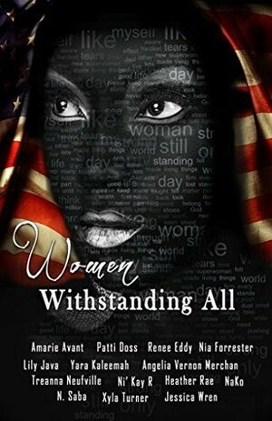 Women: Withstanding All Anthology by Jessica Wren, Nia Forrester, Ni'kay R., Renee Eddy, Heather Rae, Patti Doss, Xyla Turner, Yara Kaleemah, Lily Java, N. Saba, Nako, Treanna Neufville, Angelia Vernon Menchan, Amarie Avant