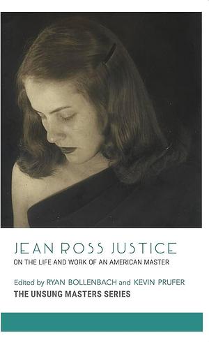 Jean Ross Justice: On the Life and Work of an American Master by Ryan Bollenbach, Kevin Prufer