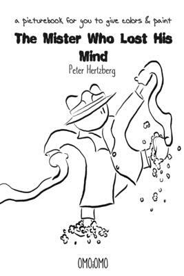 The Mister Who Lost His Mind - a picture book for you to give color and paint by Peter Hertzberg