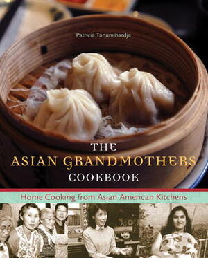 The Asian Grandmothers Cookbook: Home Cooking from Asian American Kitchens by Pat Tanumihardja