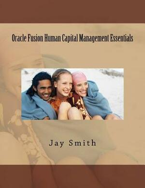 Oracle Fusion Human Capital Management Essentials by Jay Smith