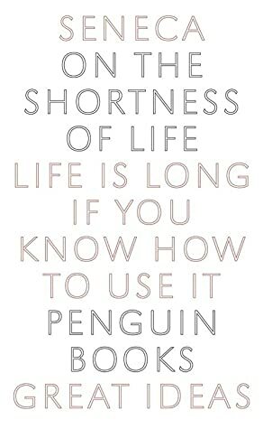 On the Shortness of Life by Lucius Annaeus Seneca