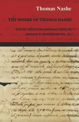 The Works of Thomas Nashe - Edited from the Original Texts by Ronald B. McKerrow Vol. III. by Thomas Nashe