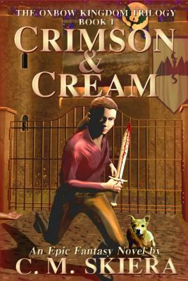 Crimson & Cream: Book I of the Oxbow Kingdom Trilogy by C. M. Skiera