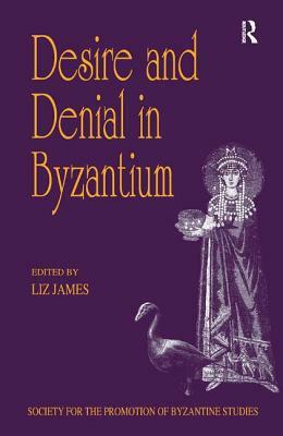 Desire and Denial in Byzantium: Papers from the 31st Spring Symposium of Byzantine Studies, Brighton, March 1997 by 