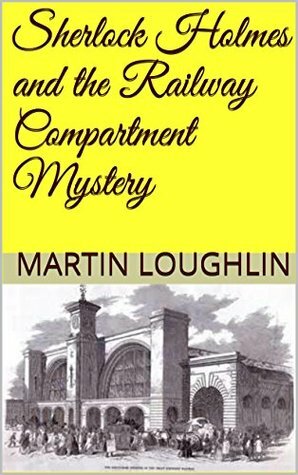 Sherlock Holmes and the Railway Compartment Mystery by Martin Loughlin