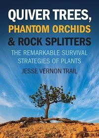 Quiver Trees, Phantom Orchids & Rock Splitters: The Remarkable Survival Strategies of Plants by Jesse Vernon Trail