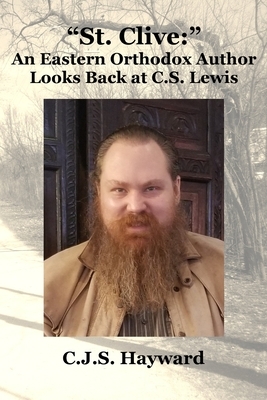 St. Clive: An Eastern Orthodox Author Looks Back at C.S. Lewis by Cjs Hayward