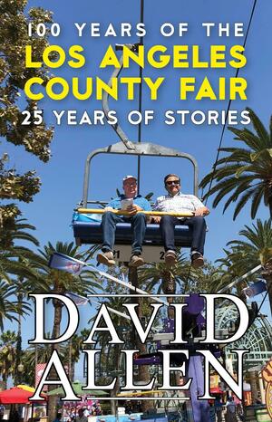 100 Years of the Los Angeles County Fair, 25 Years of Stories by David Allen