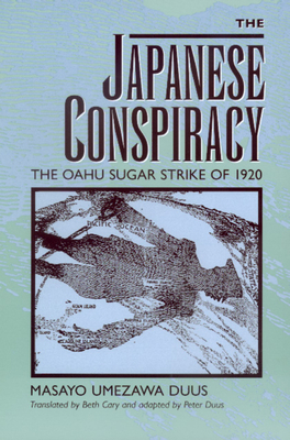 The Japanese Conspiracy: The Oahu Sugar Strike of 1920 by Masayo Umezawa Duus