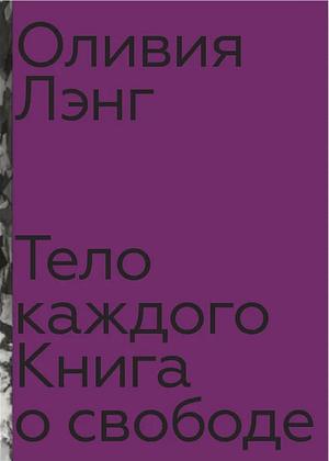 Тело каждого. Книга о свободе by Оливия Лэнг, Olivia Laing