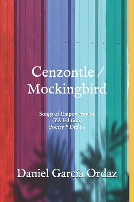 Cenzontle/Mockingbird (YA Edition): Songs of Empowerment (Poetry * Drama) by Daniel García Ordaz