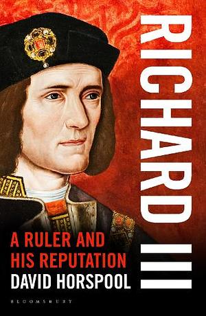 Richard III: A Ruler and his Reputation by David Horspool