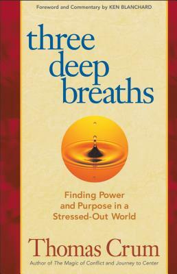 Three Deep Breaths: Finding Power and Purpose in a Stressed-Out World by Thomas Crum