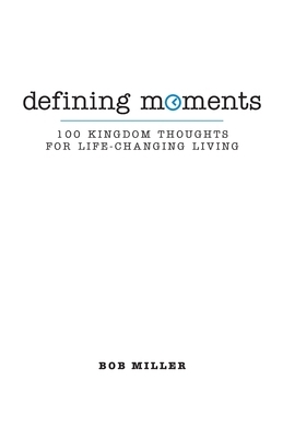 Defining Moments: 100 Kingdom Thoughts For Life-Changing Living by Bob Miller