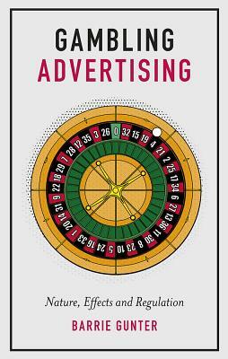 Gambling Advertising: Nature, Effects and Regulation by Barrie Gunter