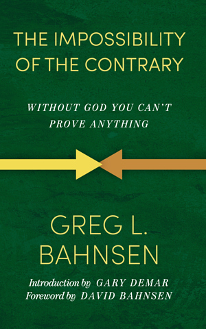 The Impossibility of the Contrary: Without God You Can't Prove Anything by Greg L. Bahnsen, Greg L. Bahnsen