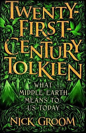 Twenty-First-Century Tolkien: What Middle-Earth Means To Us Today by Nick Groom