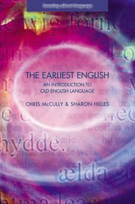 The Earliest English: An Introduction to Old English Language by Chris McCully, Sharon Hilles