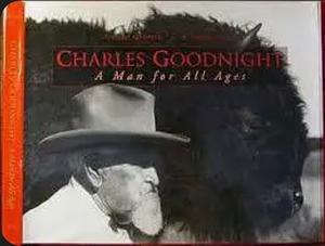 Charles Goodnight: A Man For All Ages  by Wyman Meinzer, B. Byron Price