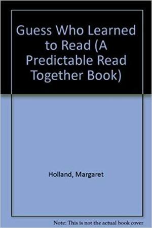 Guess Who Learned to Read by Margaret Holland