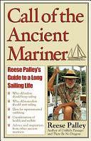 Call of the Ancient Mariner: Reese Palley's Guide to a Long Sailing Life by Reese Palley