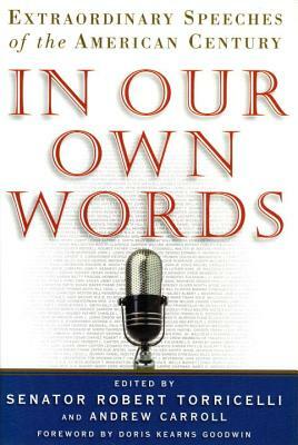 In Our Own Words: Extraordinary Speeches of the American Century by Robert G. Torricelli, Andrew Caroll