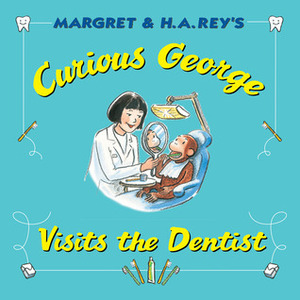 Curious George Visits the Dentist by Margret Rey, H.A. Rey
