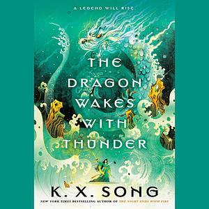 The Dragon Wakes With Thunder by K. X. Song